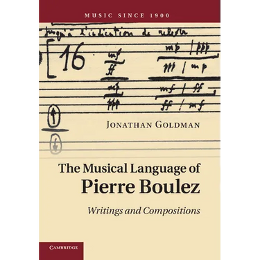 The Musical Language of Pierre Boulez: Writings and Compositions