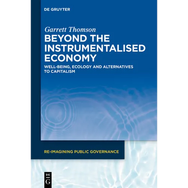 Beyond the Instrumentalised Economy: Well-Being, Ecology and Alternative Economies