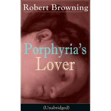 Porphyria's Lover (Unabridged): A Psychological Poem from One of the Most Important Victorian Poets and Playwrights, Regarded as a Sage and Philosophe