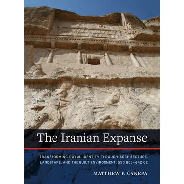 The Iranian Expanse: Transforming Royal Identity Through Architecture, Landscape, and the Built Environment, 550 Bce-642 CE
