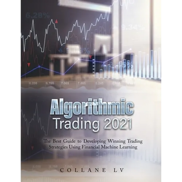 Algorithmic Trading 2021: The Best Guide to Developing Winning Trading Strategies Using Financial Machine Learning