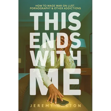 This Ends With Me: How to Wage War on Lust, Pornography, and Other Addictions