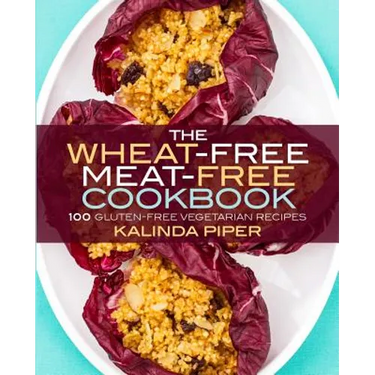 The Wheat-Free Meat-Free Cookbook: 100 Gluten-Free Vegetarian Recipes
