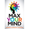 Max Your Mind: The Owner's Guide for a Strong Brain