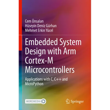 Embedded System Design with Arm Cortex-M Microcontrollers: Applications with C, C++ and Micropython