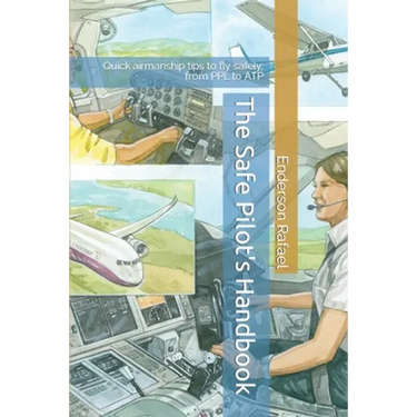 The Safe Pilot's Handbook: Quick airmanship tips to fly safely, from PPL to ATP