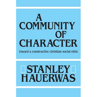 A Community of Character: Toward a Constructive Christian Social Ethic