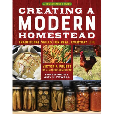 Creating a Modern Homestead: Traditional Skills for Real, Everyday Life