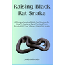 Raising Black Rat Snake: A Comprehensive Guide For Novices On How To Nurture, Care For, And Form Bonds With Your Vibrant Black Rat Snake