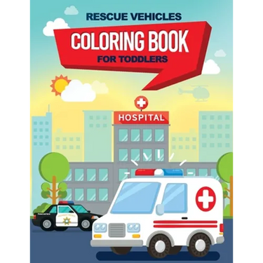 Rescue Vehicles Coloring Book For Toddlers: 25 big & simple images perfect for beginners learning how to color, Ages 2-4, 8.5x11 Inches