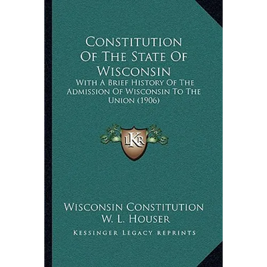 Constitution Of The State Of Wisconsin: With A Brief History Of The Admission Of Wisconsin To The Union (1906)