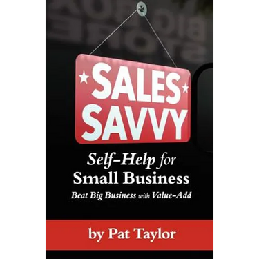Sales Savvy: Self-Help for Small Business (Beat Big Business with Value-Add)