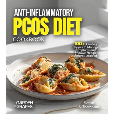 Anti-Inflammatory PCOS Diet Cookbook: 100+ Healing Recipes to Manage Symptoms and Improve Health, Pictures Included