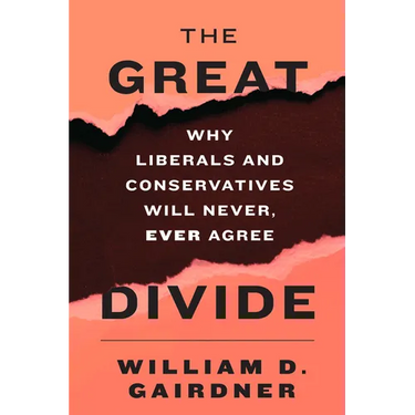 The Great Divide: Why Liberals and Conservatives Will Never, Ever Agree