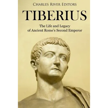 Tiberius: The Life and Legacy of Ancient Rome's Second Emperor
