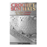 Crochet Sun Hats: 15 Stylish Patterns For This Summer: (Crochet Patterns, Crochet Stitches)