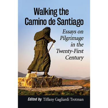 Walking the Camino de Santiago: Essays on Pilgrimage in the Twenty-First Century
