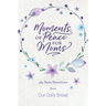 Moments of Peace for Moms: 365 Daily Devotions from Our Daily Bread (a Daily Bible Devotional for the Entire Year)