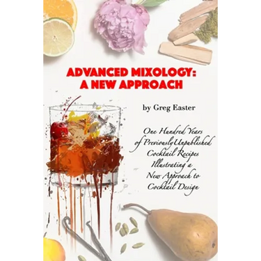 Advanced Mixology and Cocktail Recipe Design: A New Approach with 140 Previously Unpublished Cocktail Recipes