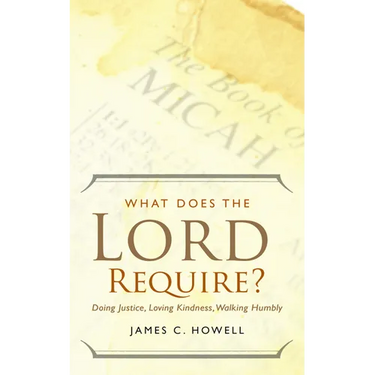 What Does the Lord Require?: Doing Justice, Loving Kindness, and Walking Humbly