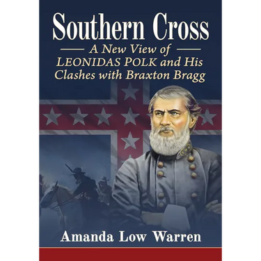 Southern Cross: A New View of Leonidas Polk and His Clashes with Braxton Bragg