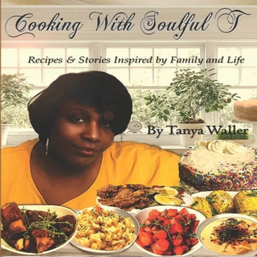 Cooking With Soulful T: Recipes & Stories Inspired by Family and Life