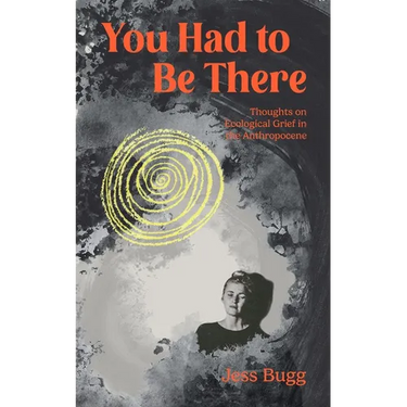 You Had to Be There: Thoughts on Ecological Grief in the Anthropocene