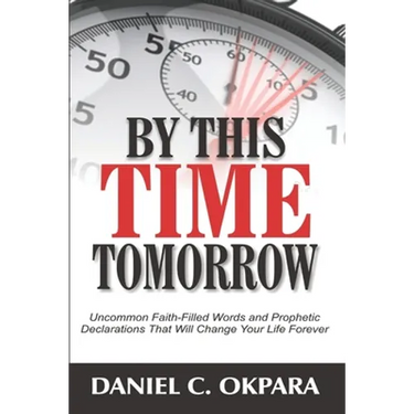By This Time Tomorrow: Uncommon Faith-Filled Words and Prophetic Declarations That Will Change Your Life Forever
