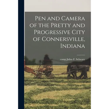 Pen and Camera of the Pretty and Progressive City of Connersville, Indiana