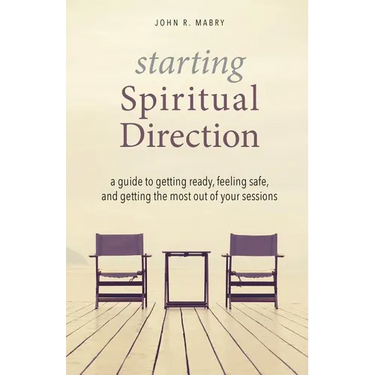 Starting Spiritual Direction: A Guide to Getting Ready, Feeling Safe, and Getting the Most Out of Your Sessions