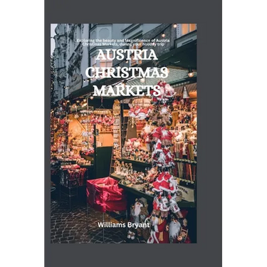 Austria Christmas Markets: Exploring the beauty and Magnificence of Austria Christmas Markets, during your holiday trip
