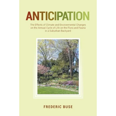 Anticipation: The Effects of Climate and Environmental Changes on the Annual Cycle of Life on the Flora and Fauna in a Suburban Backyard