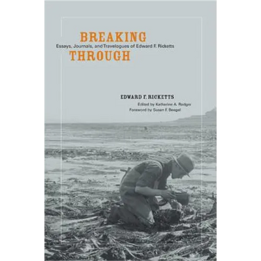 Breaking Through: Essays, Journals, and Travelogues of Edward F. Ricketts