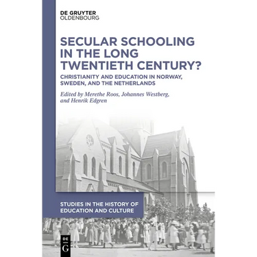Secular Schooling in the Long Twentieth Century?: Christianity and Education in Norway, Sweden, and the Netherlands