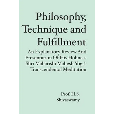 Philosophy, Technique and Fulfillment: An Explanatory Review and Presentation of His Holiness Shri Maharishi Mahesh Yogi's Transcendental Meditation