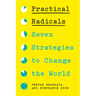 Practical Radicals: Seven Strategies to Change the World