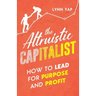 The Altruistic Capitalist: How to Lead for Purpose and Profit
