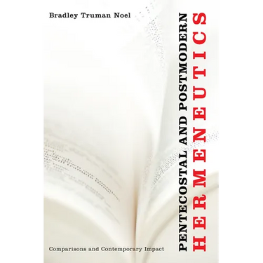 Pentecostal and Postmodern Hermeneutics: Comparisons and Contemporary Impact