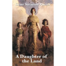 A Daughter of the Land: A Classic Novel of Land, Work, and Self-Reliance
