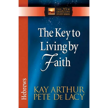 The Key to Living by Faith: Hebrews