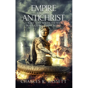 Empire of the Antichrist: Why the Antichrist Will Come From Rome!