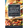 Air Fryer Snack and Sandwich Vol. 1: Everyday Quick and Easy Recipes for Air Fryer Lovers