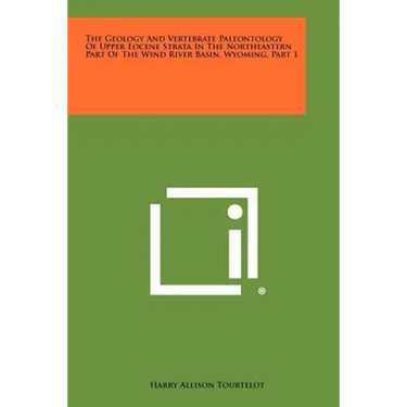 The Geology and Vertebrate Paleontology of Upper Eocene Strata in the Northeastern Part of the Wind River Basin, Wyoming, Part 1: Geology