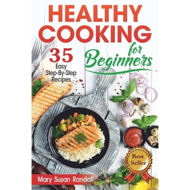 Healthy Cooking for Beginners: 35 Easy Step-by-Step Recipes