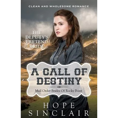 Mail Order Bride: A Call Of Destiny (The Deputy's Pretend Bride) (Clean Western Historical Romance)