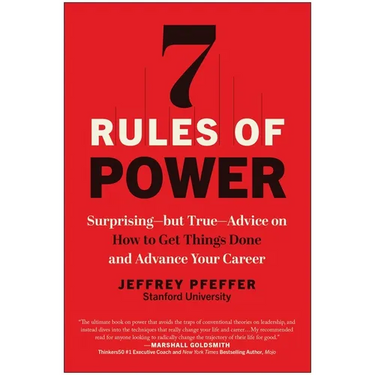 7 Rules of Power: Surprising--But True--Advice on How to Get Things Done and Advance Your Career