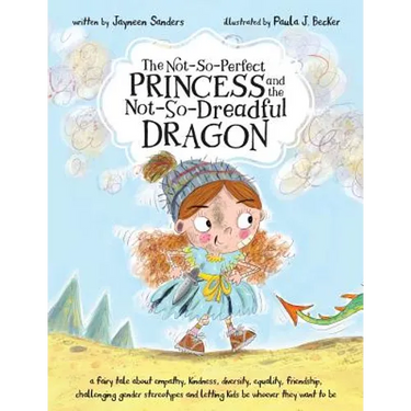 The Not-So-Perfect Princess and the Not-So-Dreadful Dragon: a fairy tale about empathy, kindness, diversity, equality, friendship & challenging gender