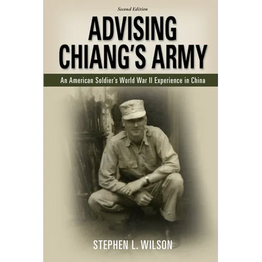 Advising Chiang's Army: An American Soldier's World War II Experience in China