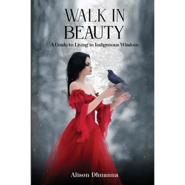 Walk in Beauty: A Guide to Living in Indigenous Wisdom