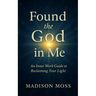 Found the God in Me: An Inner Work Guide to Reclaiming Your Light